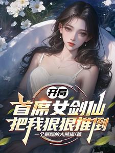 开局首席女剑仙把我狠狠推倒txt