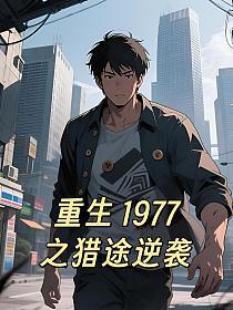 重生1977之猎途逆袭最新章节更新时间